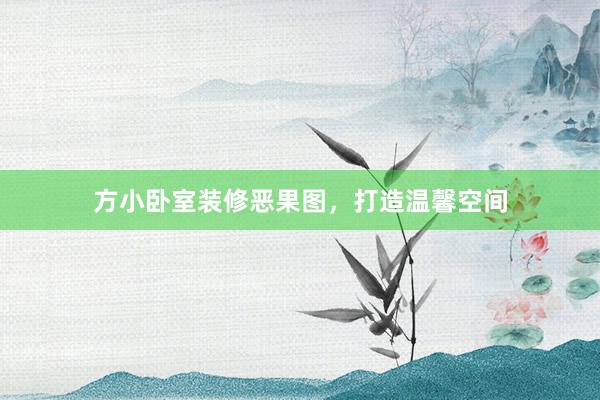 方小卧室装修恶果图，打造温馨空间