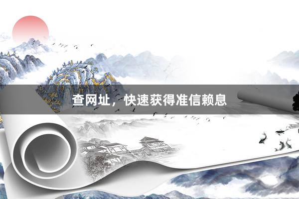 查网址，快速获得准信赖息