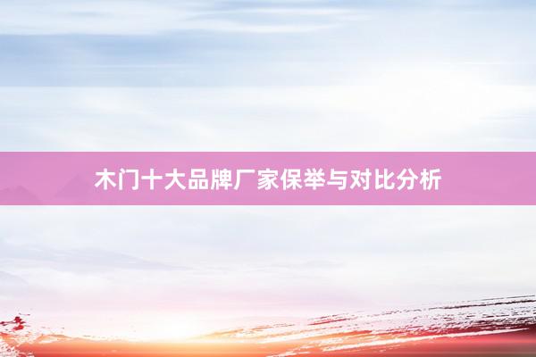 木门十大品牌厂家保举与对比分析